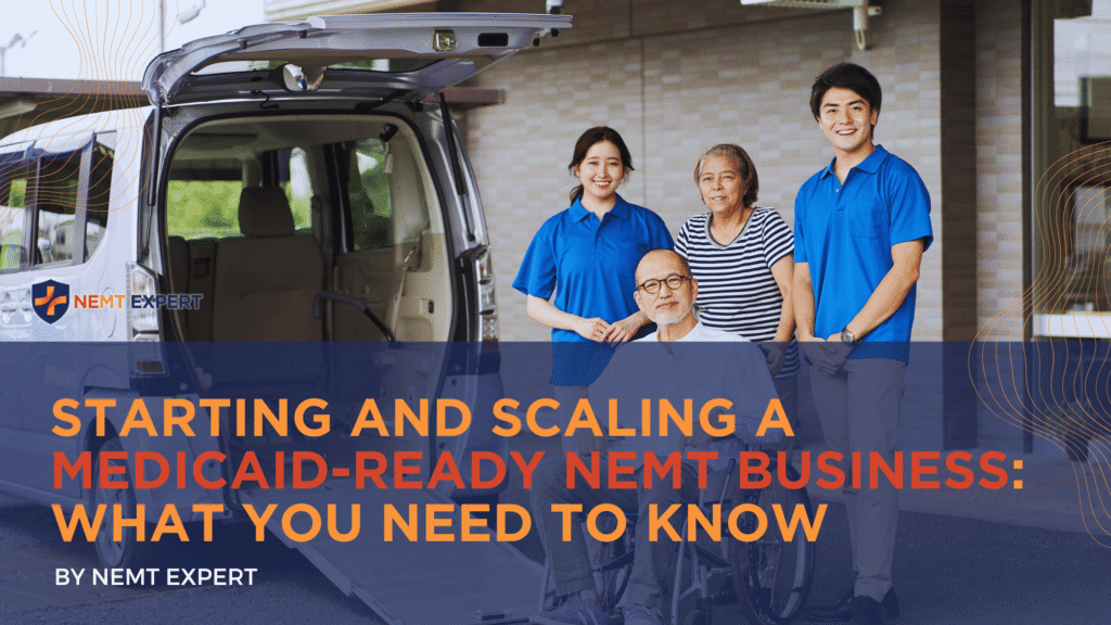 NEMT Expert | Non-Emergency Medical Transportation Insurance | Paratransit Insurance | NEMT Insurance | NEMT Insurance Provider | General NEMT Auto Insurance | General Liability | Professional Liability | SAM Coverage | Workers Compensation | Umbrella Insurance | Starting and Scaling a Medicaid-Ready NEMT Business: What You Need to Know