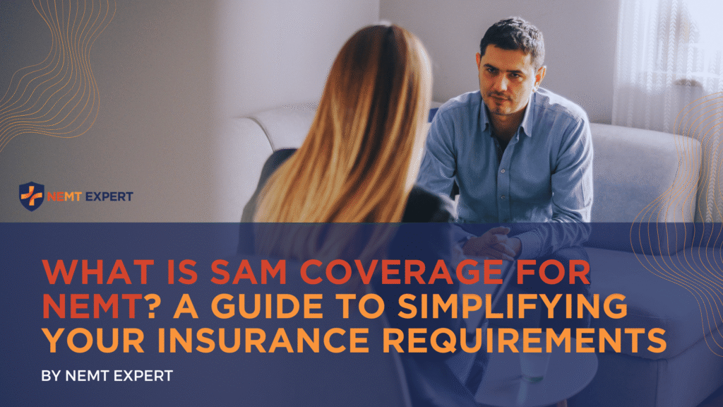 NEMT Experts | Non-Emergency Medical Transportation Insurance | Paratransit Insurance | NEMT Insurance | NEMT Insurance Provider | General NEMT Auto Insurance | General Liability | Professional Liability | SAM Coverage | Workers Compensation | Umbrella Insurance | What Is SAM Coverage for NEMT? A Guide to Simplifying Your Insurance Requirements