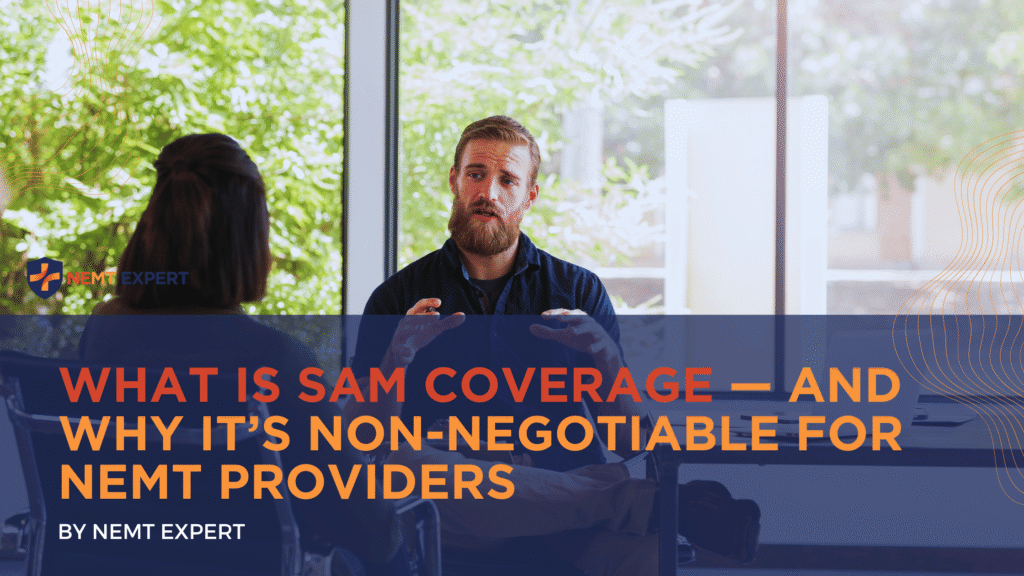 NEMT Expert | Non-Emergency Medical Transportation Insurance | Paratransit Insurance | NEMT Insurance | NEMT Insurance Provider | General NEMT Auto Insurance | General Liability | Professional Liability | SAM Coverage | Workers Compensation | Umbrella Insurance | What Is SAM Coverage — And Why It’s Non-Negotiable for NEMT Providers