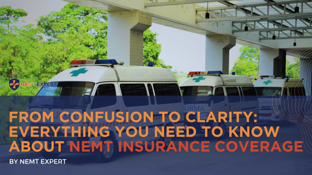 NEMT Expert | Non-Emergency Medical Transportation Insurance | Paratransit Insurance | NEMT Insurance | NEMT Insurance Provider | General NEMT Auto Insurance | General Liability | Professional Liability | SAM Coverage | Workers Compensation | Umbrella Insurance | From Confusion to Clarity: Everything You Need to Know About NEMT Insurance Coverage