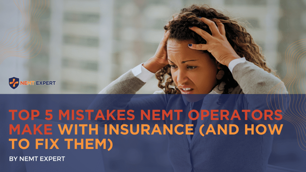 NEMT Expert | Non-Emergency Medical Transportation Insurance | Paratransit Insurance | NEMT Insurance | NEMT Insurance Provider | General NEMT Auto Insurance | General Liability | Professional Liability | SAM Coverage | Workers Compensation | Umbrella Insurance | Top 5 Mistakes NEMT Operators Make with Insurance (And How to Fix Them)