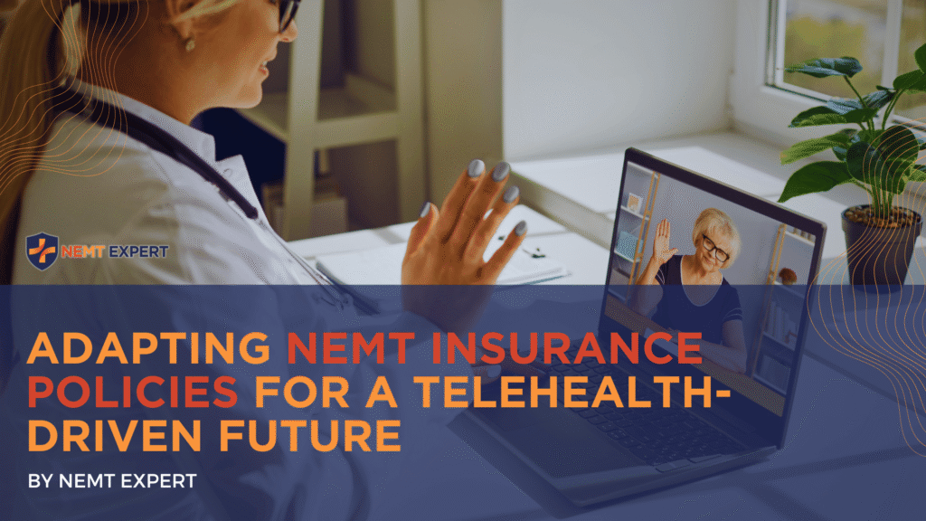NEMT Expert | Non-Emergency Medical Transportation Insurance | Paratransit Insurance | NEMT Insurance | NEMT Insurance Provider | General NEMT Auto Insurance | General Liability | Professional Liability | SAM Coverage | Workers Compensation | Umbrella Insurance | Adapting NEMT Insurance Policies for a Telehealth-Driven Future