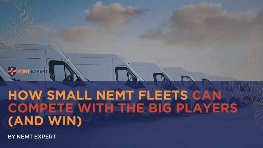 NEMT Expert | Non-Emergency Medical Transportation Insurance | Paratransit Insurance | NEMT Insurance | NEMT Insurance Provider | General NEMT Auto Insurance | General Liability | Professional Liability | SAM Coverage | Workers Compensation | Umbrella Insurance | How Small NEMT Fleets Can Compete With the Big Players (and Win)
