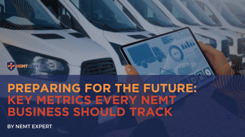 NEMT Expert | Non-Emergency Medical Transportation Insurance | Paratransit Insurance | NEMT Insurance | NEMT Insurance Provider | General NEMT Auto Insurance | General Liability | Professional Liability | SAM Coverage | Workers Compensation | Umbrella Insurance | Preparing for the Future: Key Metrics Every NEMT Business Should Track