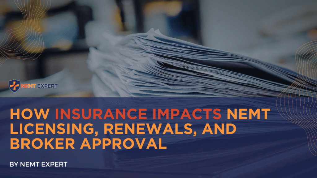 NEMT Expert | Non-Emergency Medical Transportation Insurance | Paratransit Insurance | NEMT Insurance | NEMT Insurance Provider | General NEMT Auto Insurance | General Liability | Professional Liability | SAM Coverage | Workers Compensation | Umbrella Insurance | How Insurance Impacts NEMT Licensing, Renewals, and Broker Approval