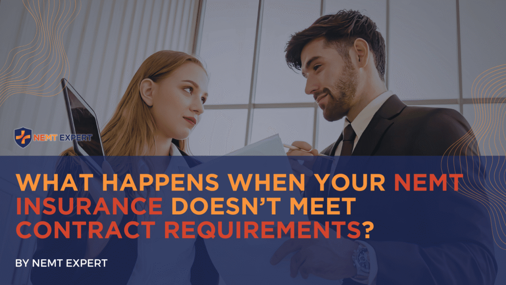 NEMT Expert | Non-Emergency Medical Transportation Insurance | Paratransit Insurance | NEMT Insurance | NEMT Insurance Provider | General NEMT Auto Insurance | General Liability | Professional Liability | SAM Coverage | Workers Compensation | Umbrella Insurance | What Happens When Your NEMT Insurance Doesn’t Meet Contract Requirements?