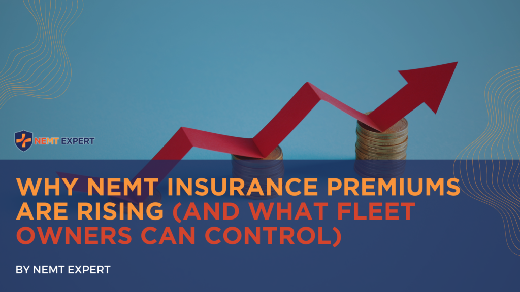 NEMT Expert | Non-Emergency Medical Transportation Insurance | Paratransit Insurance | NEMT Insurance | NEMT Insurance Provider | General NEMT Auto Insurance | General Liability | Professional Liability | SAM Coverage | Workers Compensation | Umbrella Insurance | Why NEMT Insurance Premiums Are Rising (And What Fleet Owners Can Control)