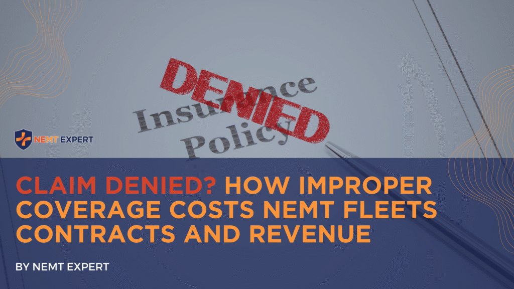 NEMT Expert | Non-Emergency Medical Transportation Insurance | Paratransit Insurance | NEMT Insurance | NEMT Insurance Provider | General NEMT Auto Insurance | General Liability | Professional Liability | SAM Coverage | Workers Compensation | Umbrella Insurance | Claim Denied? How Improper Coverage Costs NEMT Fleets Contracts and Revenue